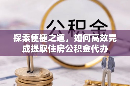 临海探索便捷之道，如何高效完成提取住房公积金代办