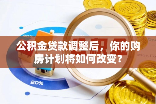 临海公积金贷款调整后，你的购房计划将如何改变？