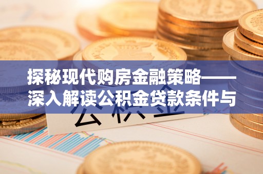 临海探秘现代购房金融策略——深入解读公积金贷款条件与优势