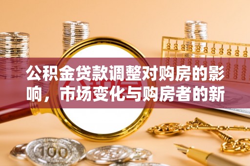 临海公积金贷款调整对购房的影响，市场变化与购房者的新选择
