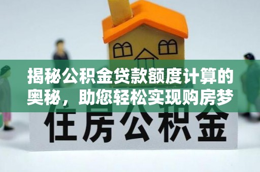 临海揭秘公积金贷款额度计算的奥秘，助您轻松实现购房梦想