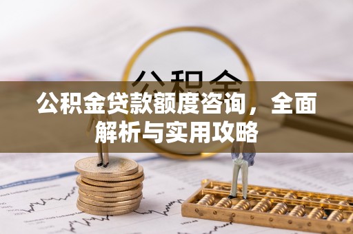 临海公积金贷款额度咨询，全面解析与实用攻略
