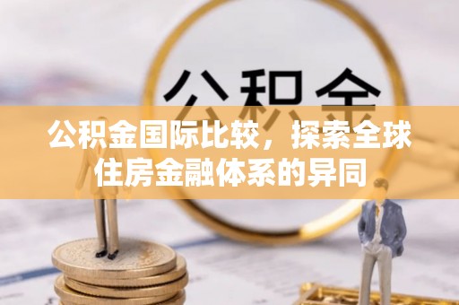 临海公积金国际比较，探索全球住房金融体系的异同