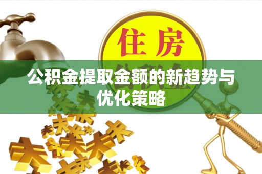 临海公积金提取金额的新趋势与优化策略