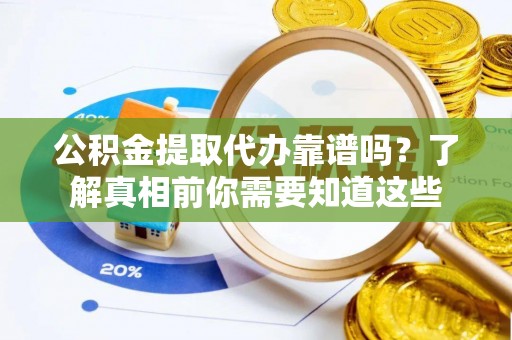 临海公积金提取代办靠谱吗？了解真相前你需要知道这些