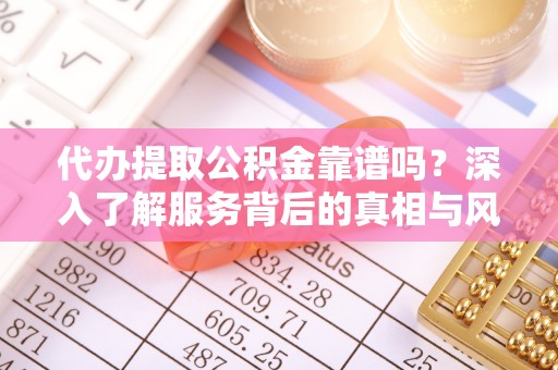 临海代办提取公积金靠谱吗？深入了解服务背后的真相与风险