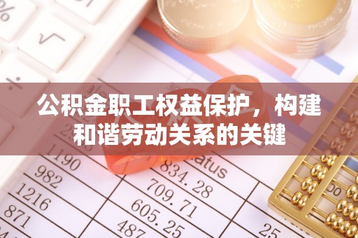 临海公积金职工权益保护，构建和谐劳动关系的关键
