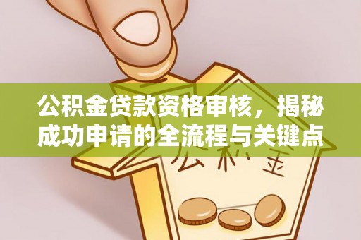 临海公积金贷款资格审核，揭秘成功申请的全流程与关键点