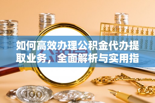 临海如何高效办理公积金代办提取业务，全面解析与实用指南