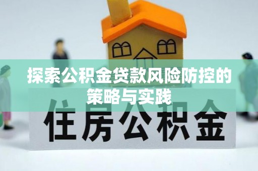 临海探索公积金贷款风险防控的策略与实践