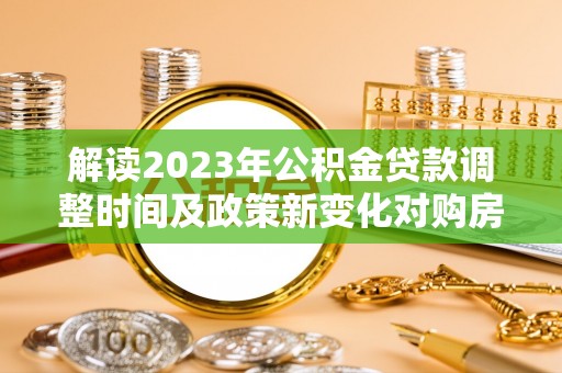 临海解读2023年公积金贷款调整时间及政策新变化对购房的影响