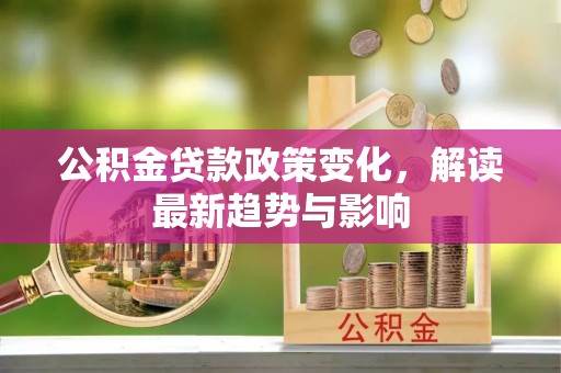 临海公积金贷款政策变化，解读最新趋势与影响