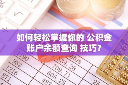 临海如何轻松掌握你的 公积金账户余额查询 技巧？